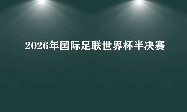 2026年国际足联世界杯半决赛