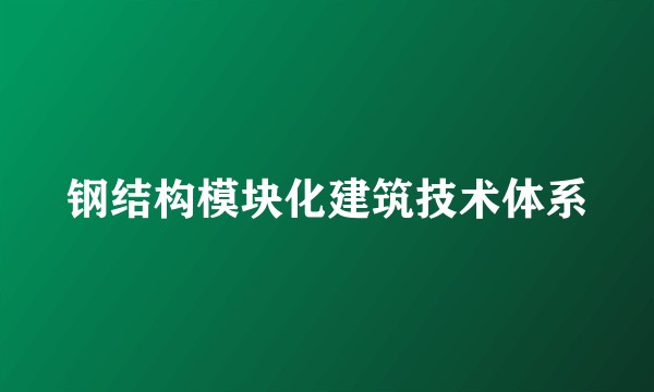 钢结构模块化建筑技术体系