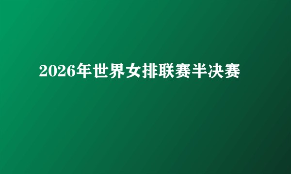 2026年世界女排联赛半决赛
