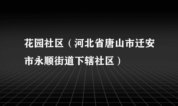 花园社区（河北省唐山市迁安市永顺街道下辖社区）