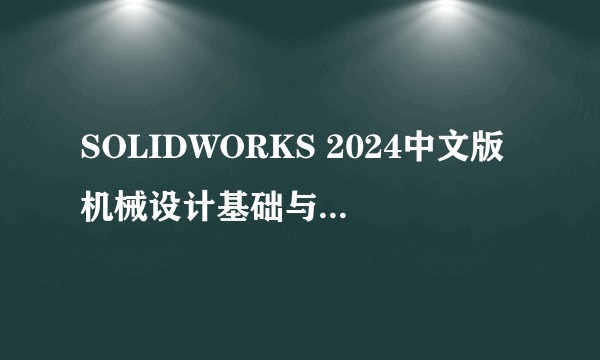 SOLIDWORKS 2024中文版机械设计基础与实例教程