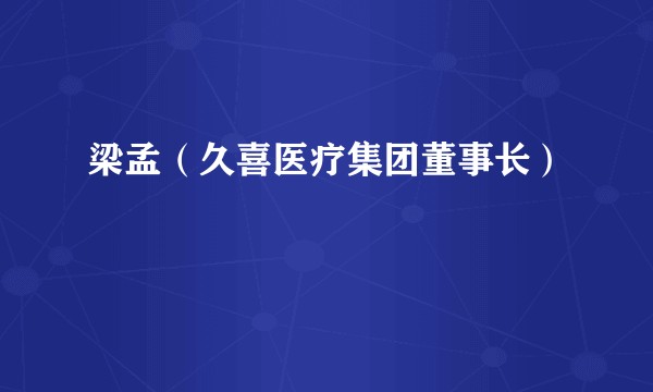 梁孟（久喜医疗集团董事长）