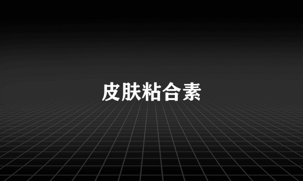 皮肤粘合素
