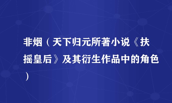 非烟（天下归元所著小说《扶摇皇后》及其衍生作品中的角色）