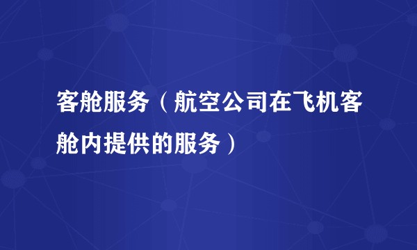 客舱服务（航空公司在飞机客舱内提供的服务）