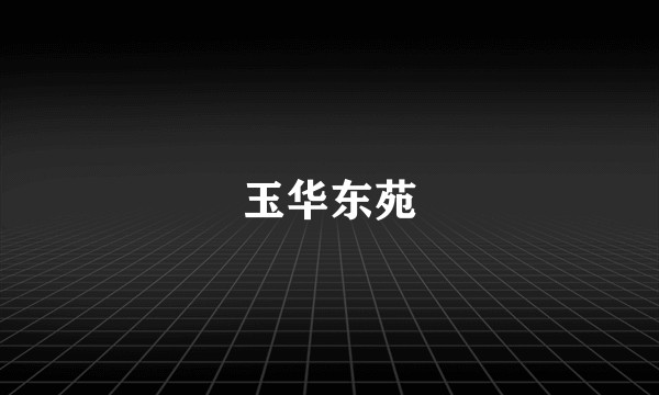 玉华东苑