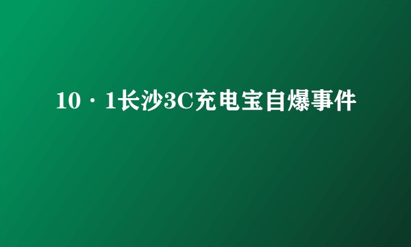 10·1长沙3C充电宝自爆事件