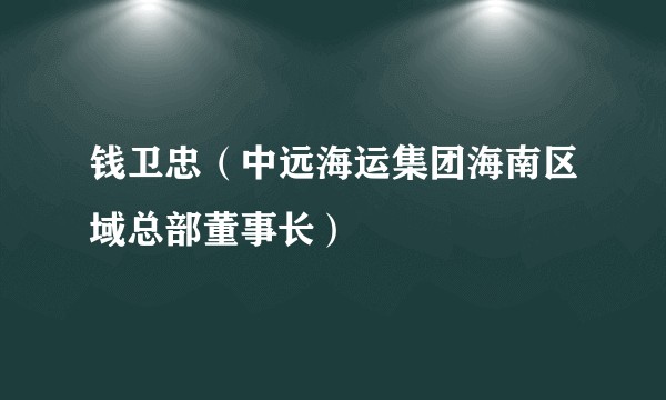钱卫忠（中远海运集团海南区域总部董事长）