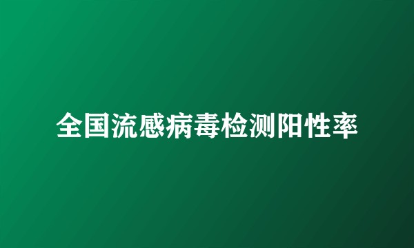 全国流感病毒检测阳性率