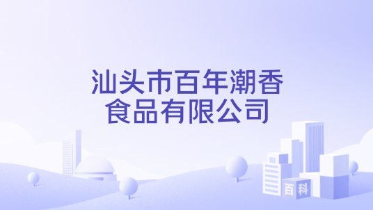 汕头市百年潮香食品有限公司