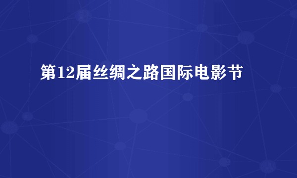 第12届丝绸之路国际电影节