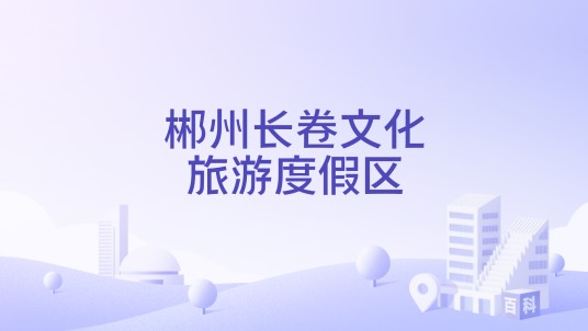 郴州长卷文化旅游度假区