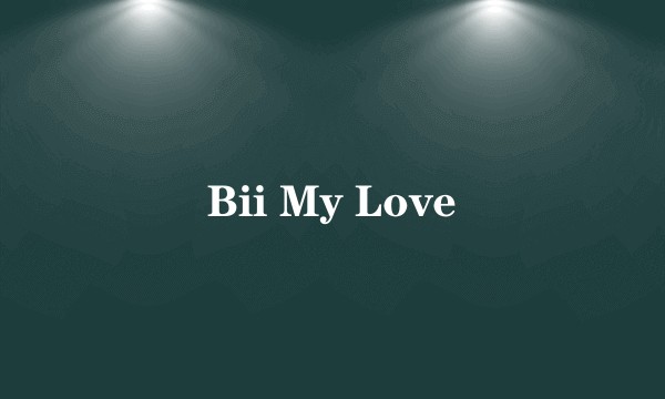 Bii My Love
