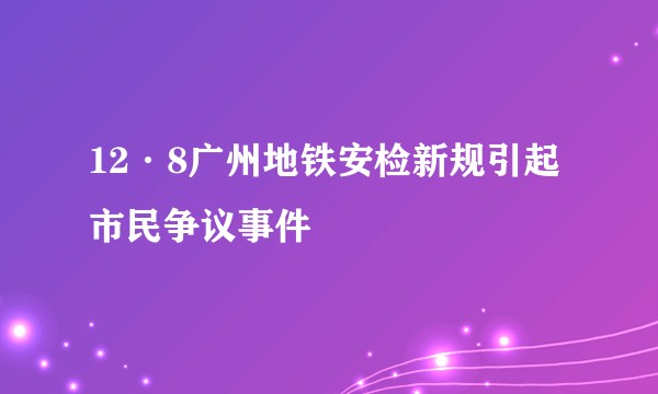 12·8广州地铁安检新规引起市民争议事件