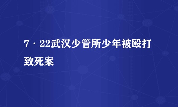 7·22武汉少管所少年被殴打致死案