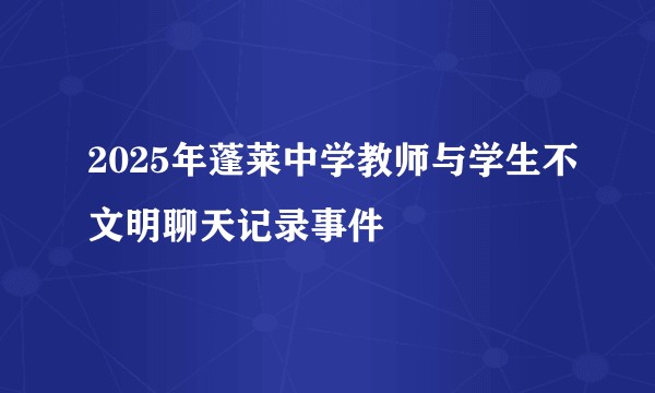 2025年蓬莱中学教师与学生不文明聊天记录事件