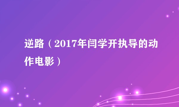 逆路（2017年闫学开执导的动作电影）