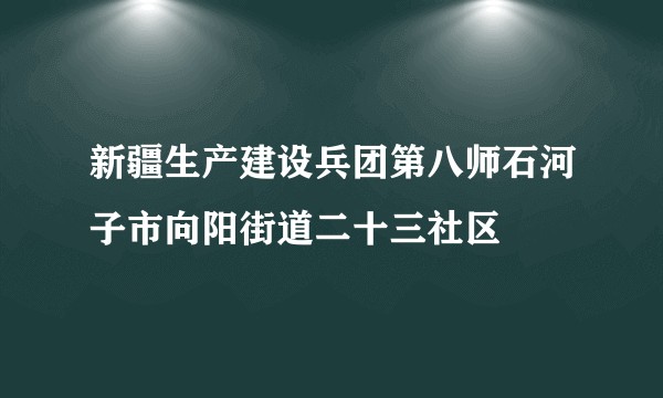 新疆生产建设兵团第八师石河子市向阳街道二十三社区