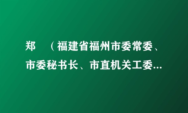 郑彧（福建省福州市委常委、市委秘书长、市直机关工委书记，市总工会主席）
