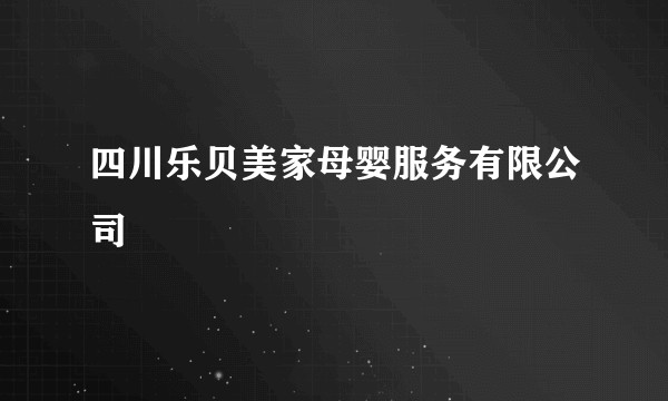 四川乐贝美家母婴服务有限公司