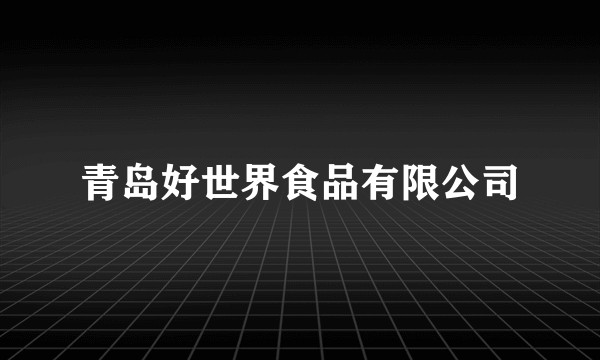 青岛好世界食品有限公司