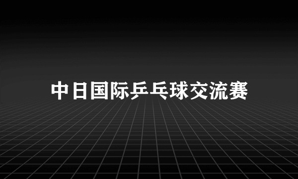 中日国际乒乓球交流赛