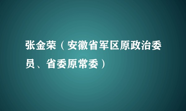 张金荣（安徽省军区原政治委员、省委原常委）