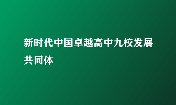 新时代中国卓越高中九校发展共同体