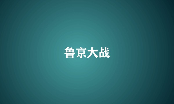 鲁京大战