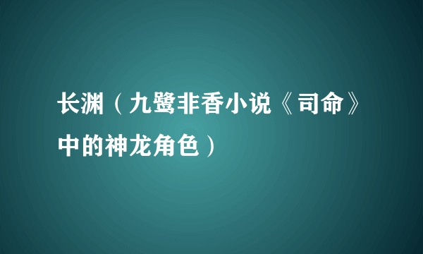 长渊（九鹭非香小说《司命》中的神龙角色）