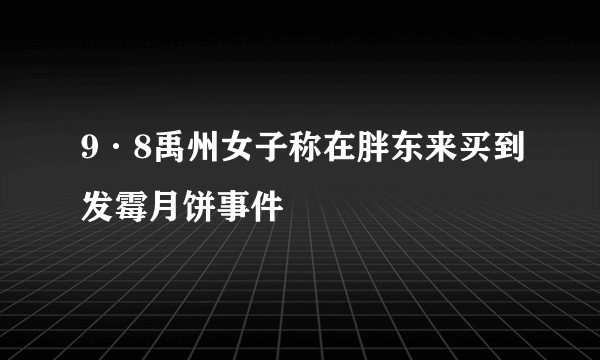 9·8禹州女子称在胖东来买到发霉月饼事件