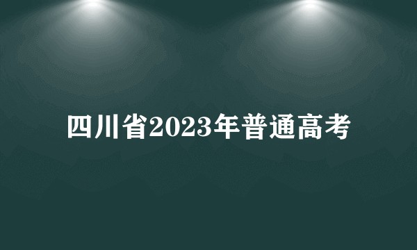 四川省2023年普通高考