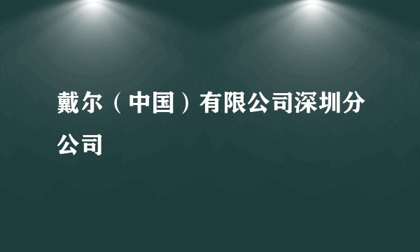 戴尔（中国）有限公司深圳分公司