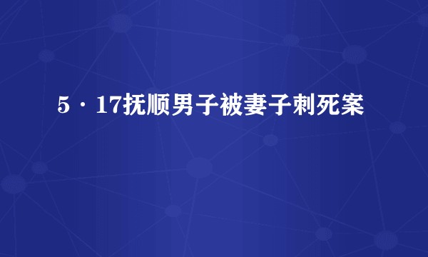 5·17抚顺男子被妻子刺死案