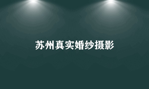 苏州真实婚纱摄影