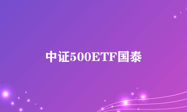 中证500ETF国泰