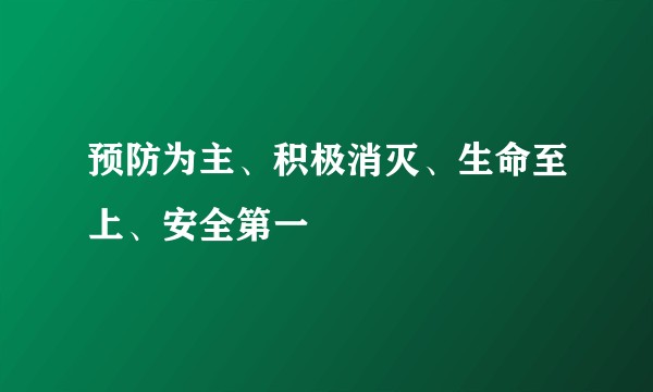 预防为主、积极消灭、生命至上、安全第一