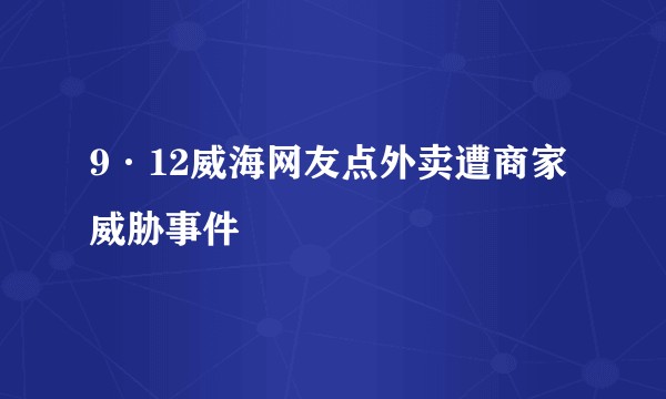 9·12威海网友点外卖遭商家威胁事件