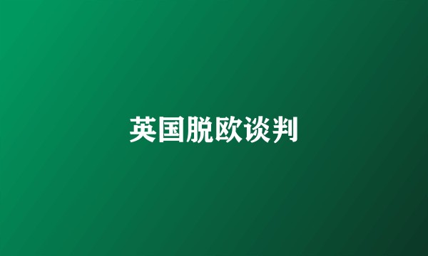英国脱欧谈判