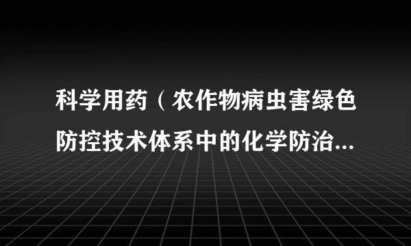 科学用药（农作物病虫害绿色防控技术体系中的化学防治用药理念与实践）