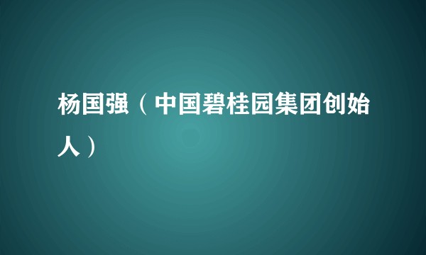 杨国强(中国碧桂园集团创始人)