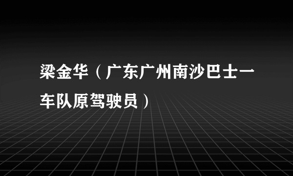 梁金华（广东广州南沙巴士一车队原驾驶员）