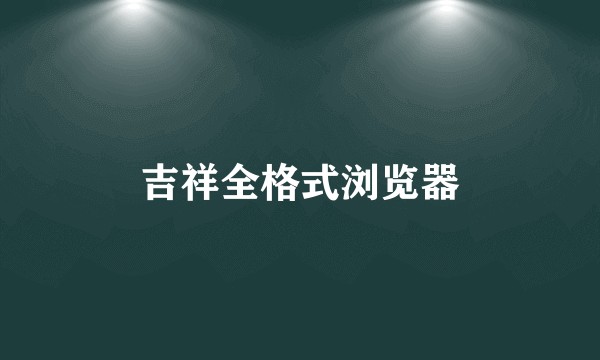 吉祥全格式浏览器