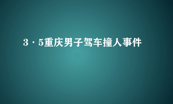 3·5重庆男子驾车撞人事件