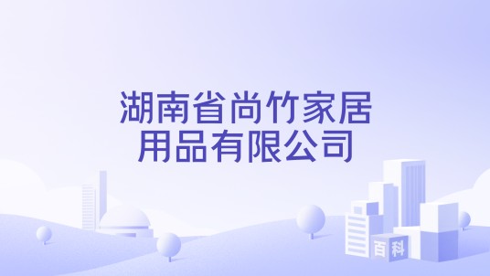 湖南省尚竹家居用品有限公司