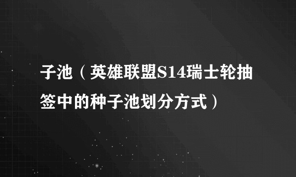 子池（英雄联盟S14瑞士轮抽签中的种子池划分方式）