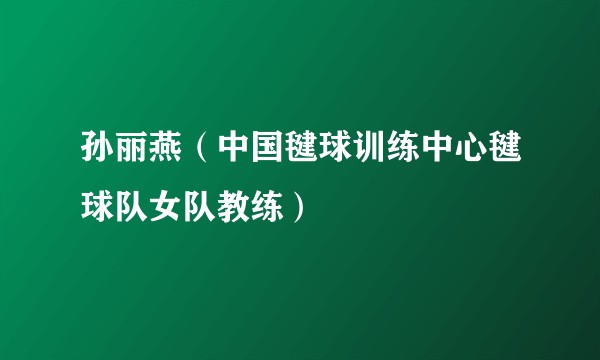 孙丽燕（中国毽球训练中心毽球队女队教练）