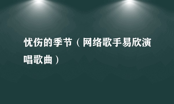 忧伤的季节（网络歌手易欣演唱歌曲）