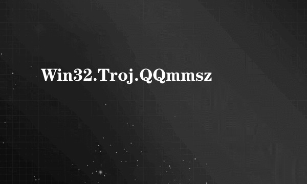 Win32.Troj.QQmmsz