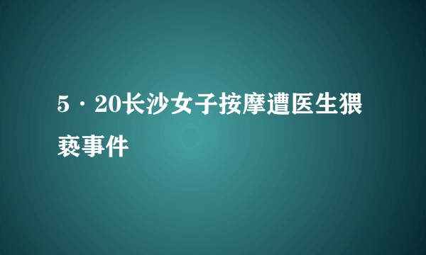 5·20长沙女子按摩遭医生猥亵事件